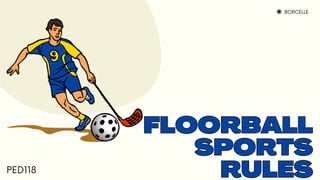 BORCELLE
FLOORBALL
SPORTS
RULES
FLOORBALL
SPORTS
RULES
PED118
 