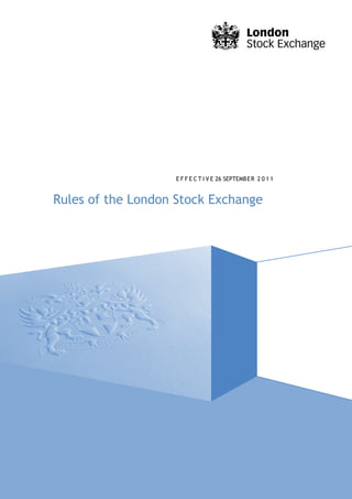 E F F E C T I V E 26 SEPTEMBER 2 0 1 1


Rules of the London Stock Exchange
 