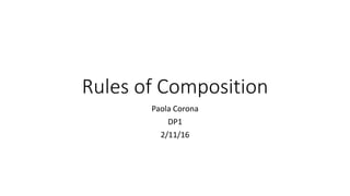 Rules of Composition
Paola Corona
DP1
2/11/16
 