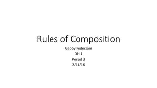 Rules of Composition
Gabby Pederzani
DPI 1
Period 3
2/11/16
 