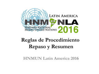 Reglas de Procedimiento
Repaso y Resumen
HNMUN Latin America 2016
 
