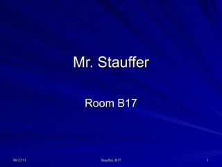 Mr. Stauffer Room B17 