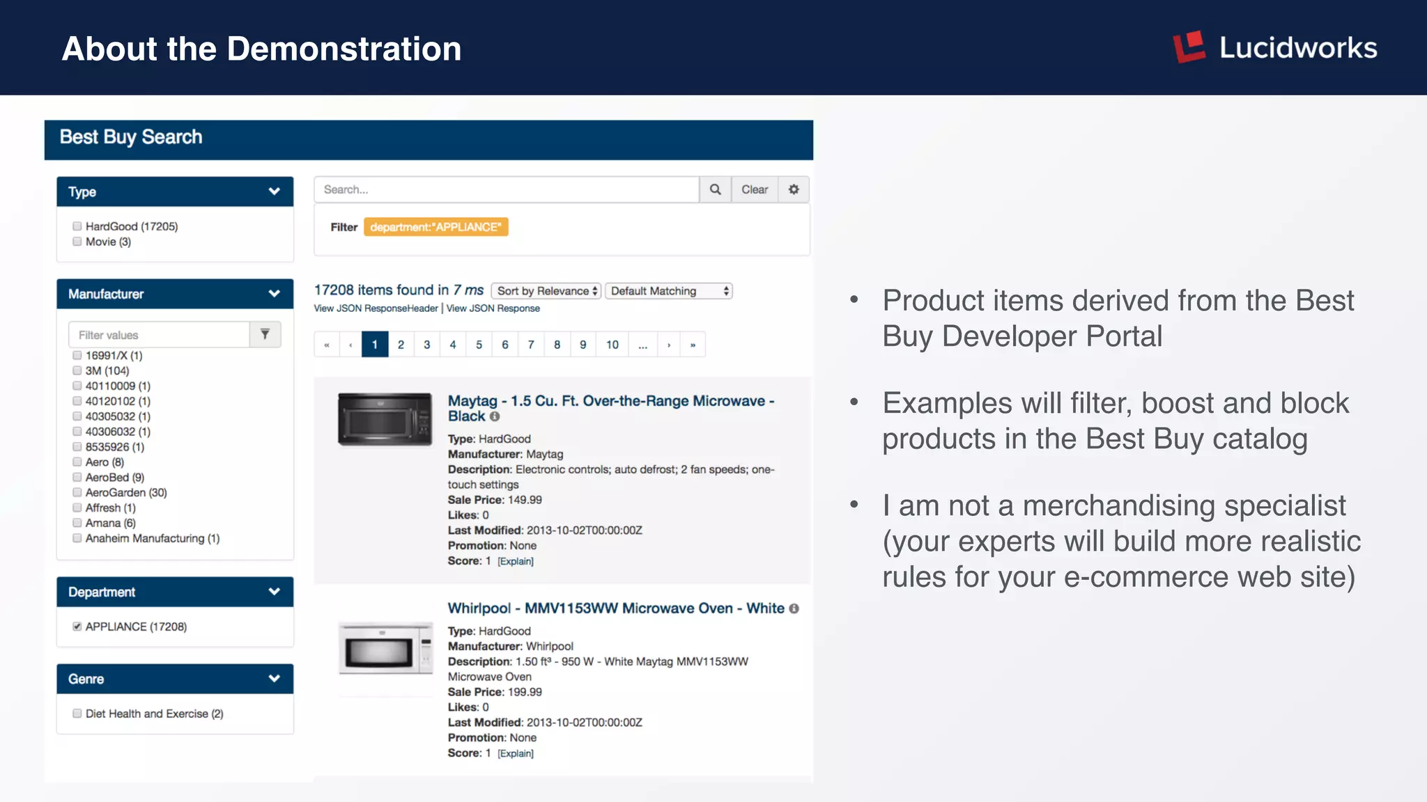 About the Demonstration
• Product items derived from the Best
Buy Developer Portal
• Examples will filter, boost and block
products in the Best Buy catalog
• I am not a merchandising specialist
(your experts will build more realistic
rules for your e-commerce web site)
 