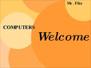 COMPUTERS Ms. Fike Welcome   