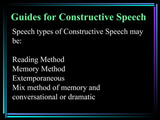 Guides for Constructive Speech
Speech types of Constructive Speech may
be:

Reading Method
Memory Method
Extemporaneous
Mix method of memory and
conversational or dramatic
 