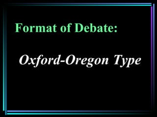 Format of Debate:

Oxford-Oregon Type
 