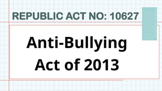 REPUBLIC ACT NO: 10627
Anti-Bullying
Act of 2013
 