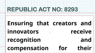 REPUBLIC ACT NO: 8293
z
Ensuring that creators and
innovators receive
recognition and
compensation for their
 