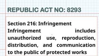 REPUBLIC ACT NO: 8293
z
Section 216: Infringement
Infringement includes
unauthorized use, reproduction,
distribution, and communication
to the public of protected works
 