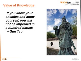 Value of Knowledge

  If you know your
 enemies and know
 yourself, you will
 not be imperiled in
 a hundred battles
  -- Sun Tzu
 