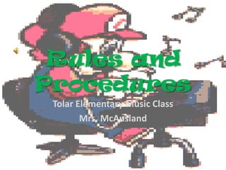 Rules and Procedures Tolar Elementary Music Class Mrs. McAusland 