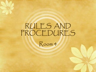 RULES AND
PROCEDURES
Room 4
 