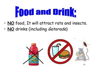 24
• NO food, It will attract rats and insects.
• NO drinks (including Gatorade)
 