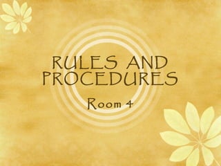 RULES AND
PROCEDURES
Room 4
 