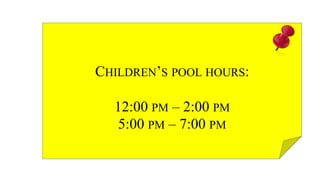 CHILDREN’S POOL HOURS:
12:00 PM – 2:00 PM
5:00 PM – 7:00 PM
 