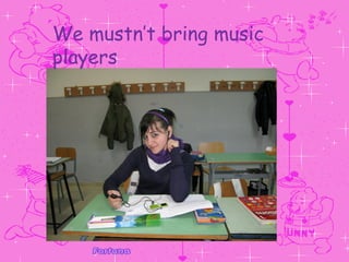 We mustn’t bring music players 