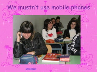 We mustn’t use mobile phones 