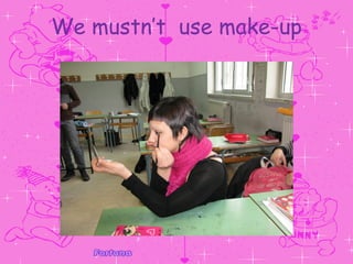 We mustn’t  use make-up 