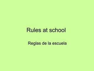 Rules at school
Reglas de la escuela
 