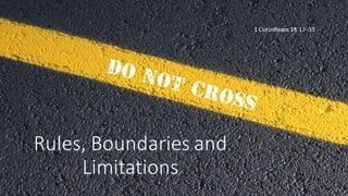 Rules, Boundaries and
Limitations
1 Corinthians 14:12–33
 