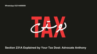 WhatsApp 03214409009
Section 231A Explained by Your Tax Dost: Advocate Anthony
 