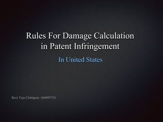Rules For Damage Calculation
in Patent Infringement
In United States
Ravi Teja Chittipotu (I6099735)
 