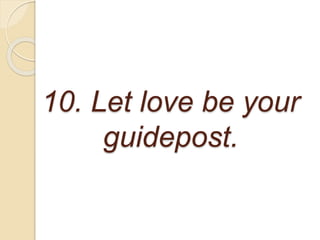 10. Let love be your
guidepost.
 