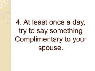4. At least once a day,
try to say something
Complimentary to your
spouse.
 