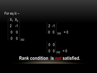 For eq iii –
X1 X2
2 -1 2 -1
0 0 0 0 2X2 = 0
0 0 3X2
0 0
0 0 2X2 = 0
Rank condition is not satisfied.
 