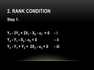 2. RANK CONDITION
Step 1:
Y1 - 3Y2 + 2X1 - X2 - u1 = 0 - i
Y2 - Y1 - X3 - u2 = 0 - ii
Y3 - Y1 + Y2 + 2X3 - u3 = 0 - iii
 