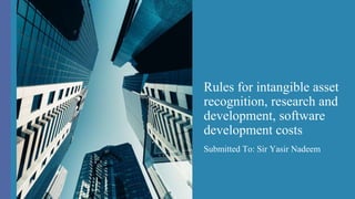 Rules for intangible asset
recognition, research and
development, software
development costs
Submitted To: Sir Yasir Nadeem
 