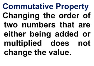 Commutative Property
Changing the order of
two numbers that are
either being added or
multiplied does not
change the value.
 
