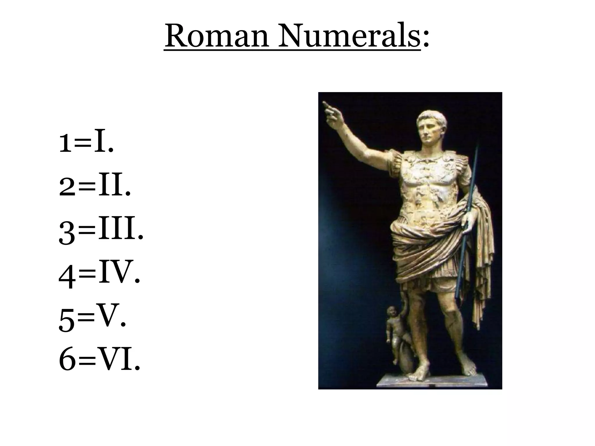 Roman Numerals:1=I.	2=II.	3=III.	4=IV.	5=V.	6=VI.