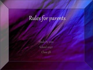 Rules for parents
Made by ivan
School 2097
Class 5B
 