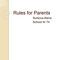 Rules for Parents
Surkova Alena
School № 74
 
