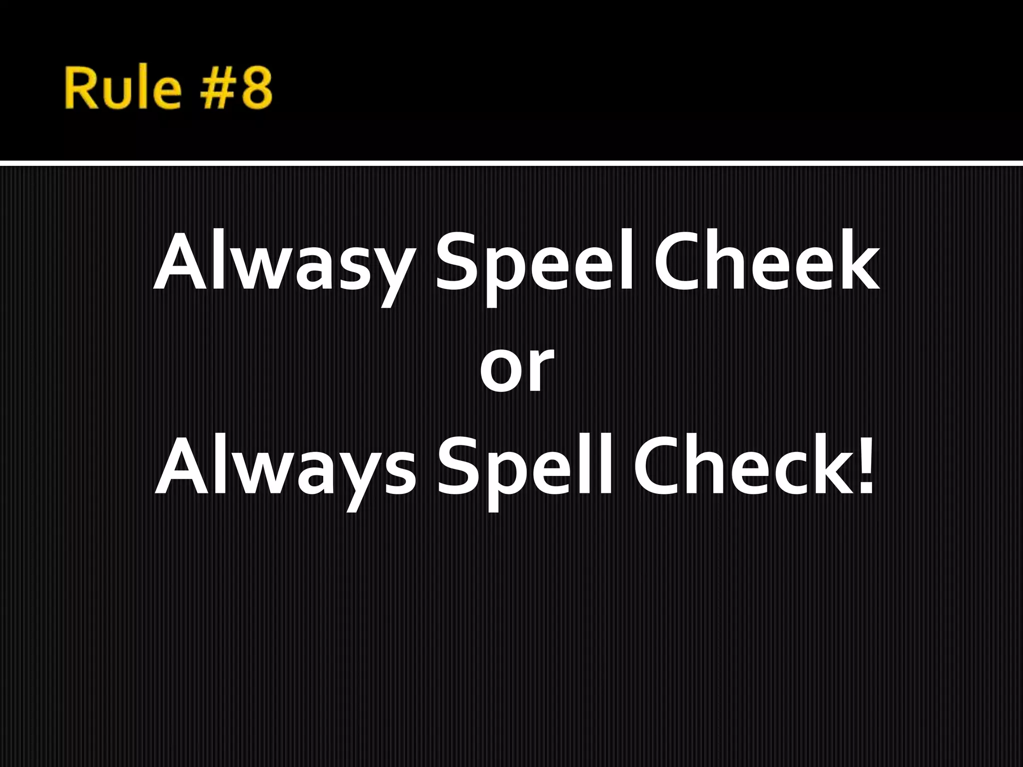 Alwasy Speel Cheek
or
Always Spell Check!