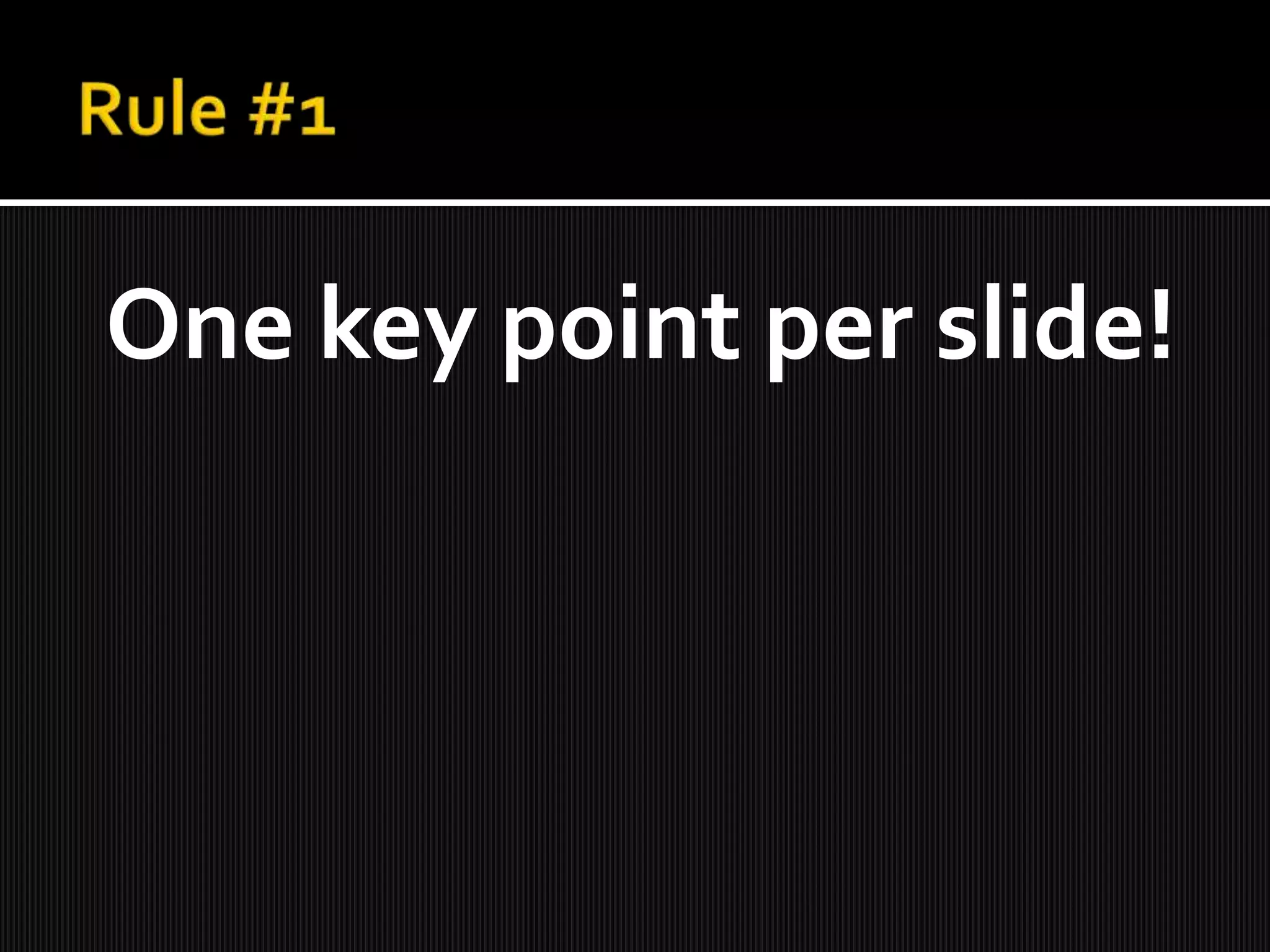 One key point per slide!