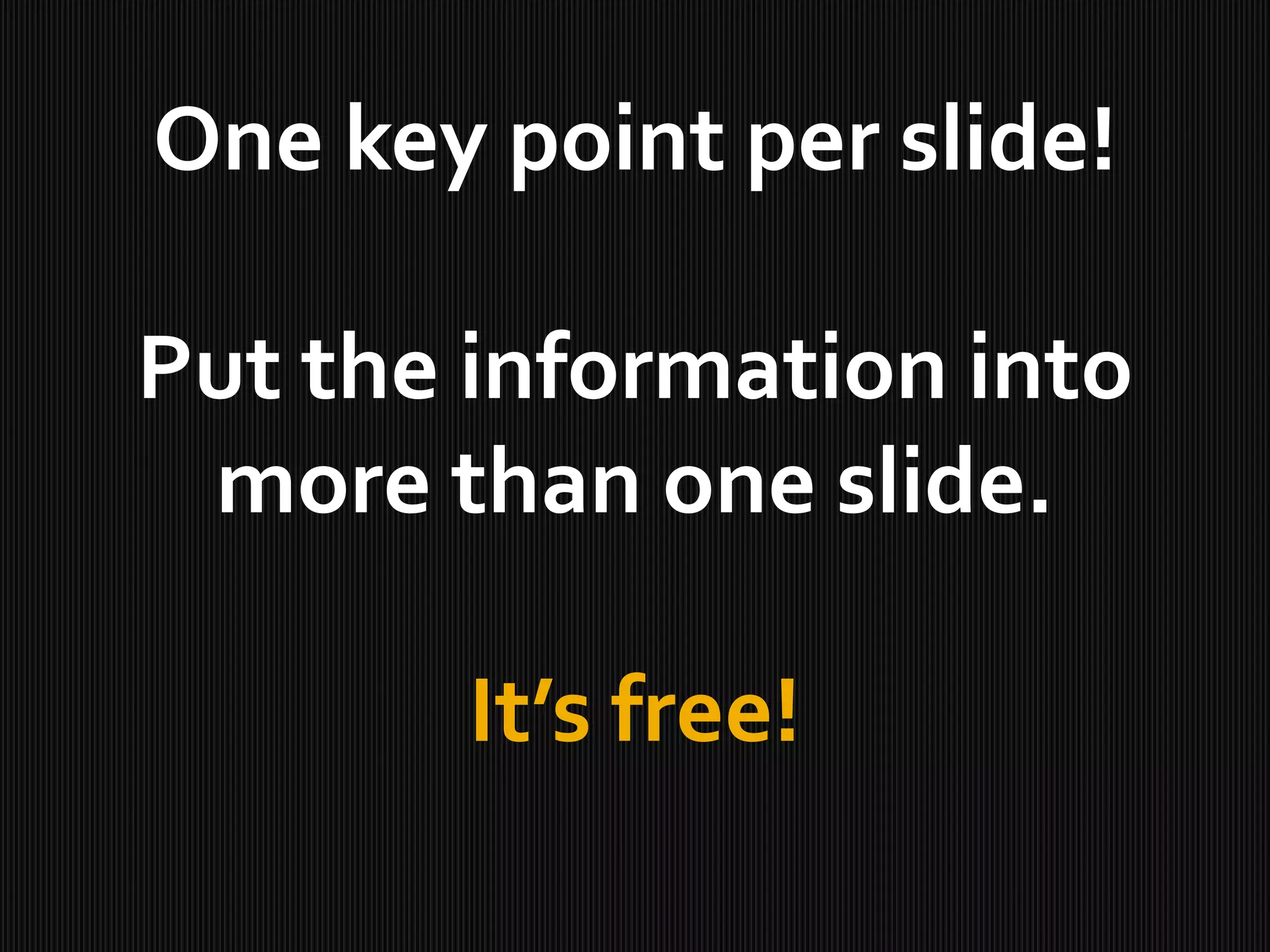 One key point per slide!
Put the information into
more than one slide.
Itâs free!