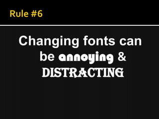 Changing fonts can
  be annoying &
   distracting
 