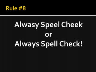 Alwasy Speel Cheek
        or
Always Spell Check!
 