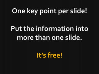 One key point per slide!

Put the information into
 more than one slide.

       It’s free!
 