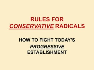 RULES FOR CONSERVATIVE RADICALS HOW TO FIGHT TODAY’S PROGRESSIVE  ESTABLISHMENT 