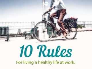 10 RulesFor living a healthy life at work.
 