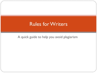 Rules for Writers

A quick guide to help you avoid plagiarism
 