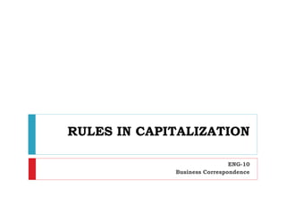 RULES IN CAPITALIZATION
ENG-10
Business Correspondence
 