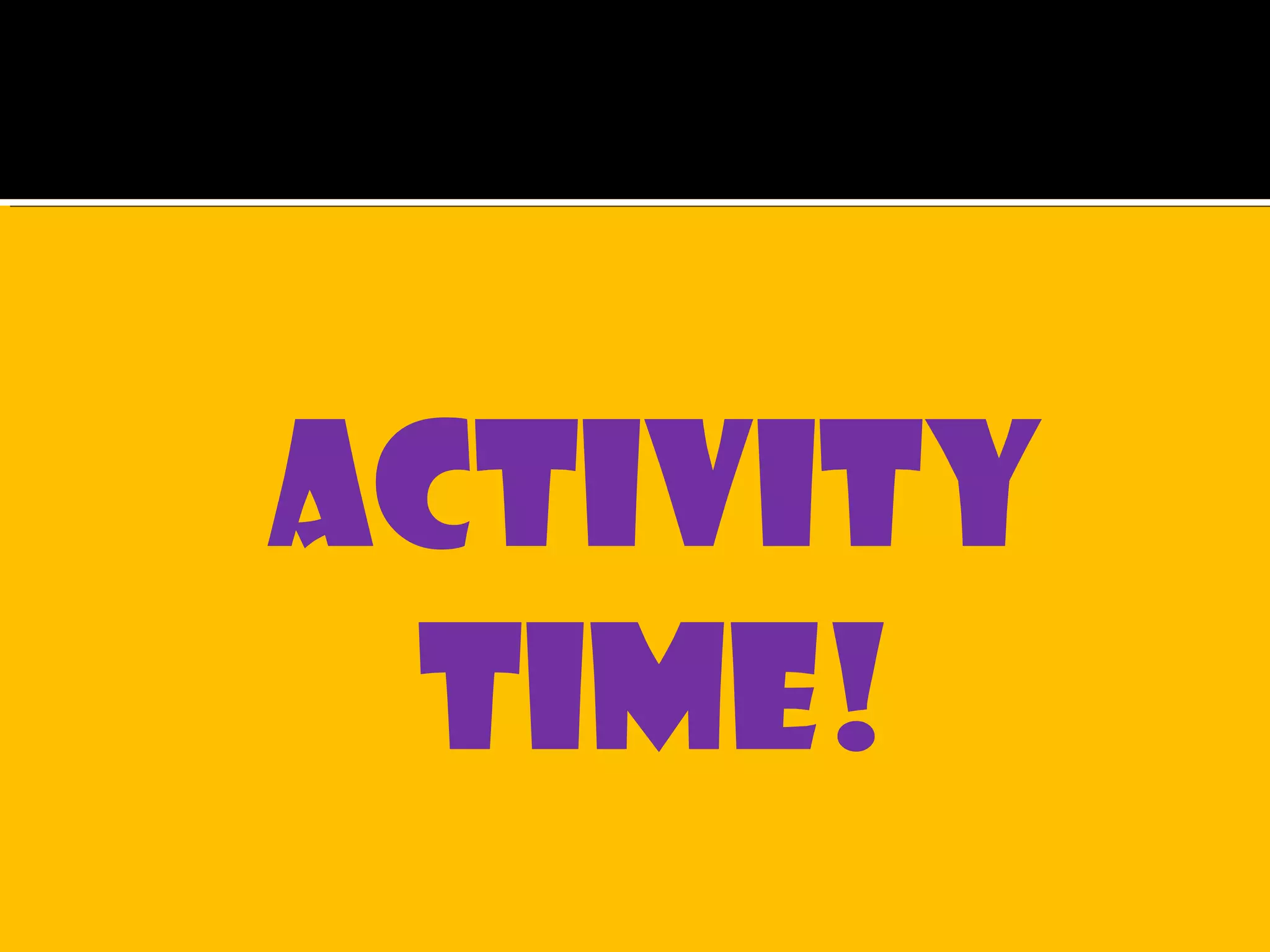 Activity
Time!
 