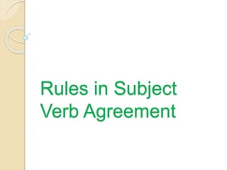 Rules in Subject
Verb Agreement
 