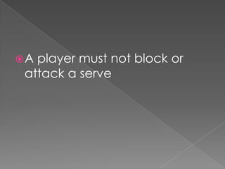 A player must not block or
attack a serve
 