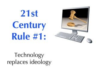 21st Century Rule #1:   Technology replaces ideology 
