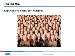 Про что это?

Карьера это взаимоотношения




                              Not Really Confidential   19
 